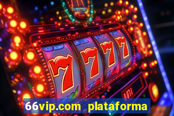 66vip.com plataforma de jogos